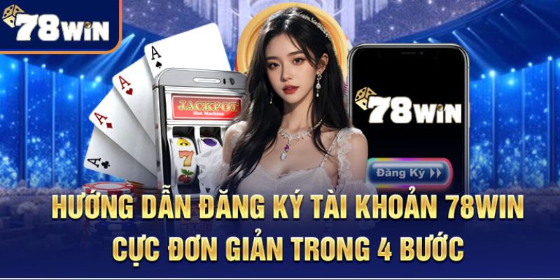 Đăng ký 78Win siêu dễ với những bước cơ bản